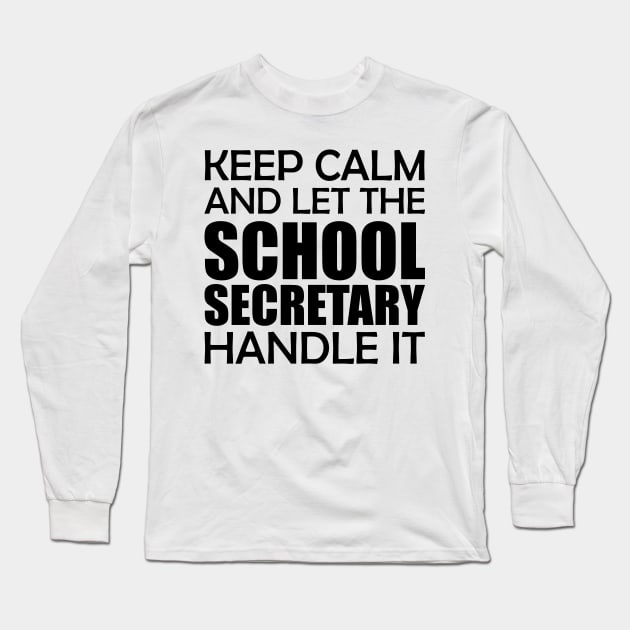 School Secretary - Keep Calm and let the school secretary handle it Long Sleeve T-Shirt by KC Happy Shop